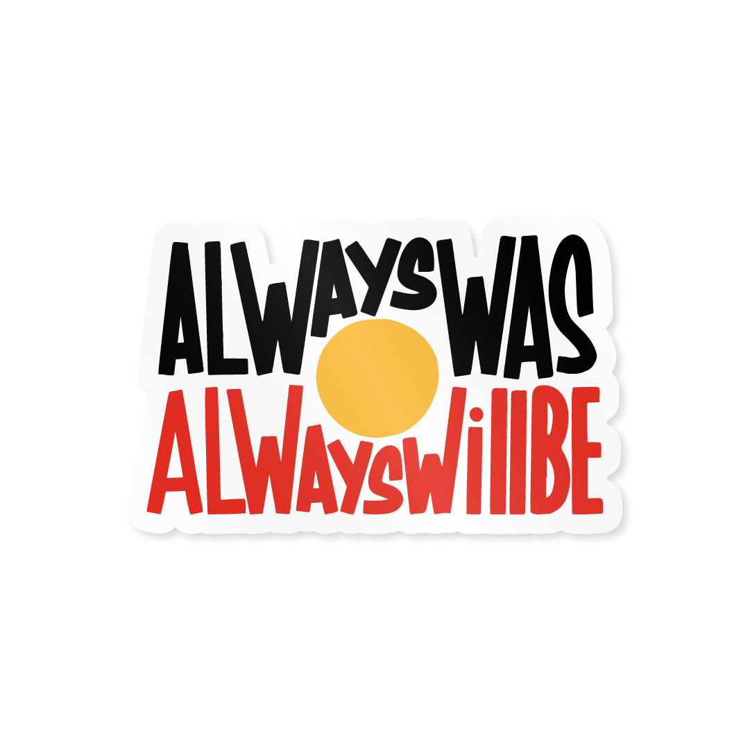 'Always Was Always Will Be' - Original Vinyl Sticker